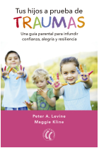 Tus hijos a prueba de traumas. Una guía parental para infundir confianza, alegría y resiliencia