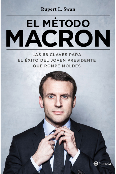 El método Macron. Las 77 claves para el éxito del joven presidente que rompe moldes