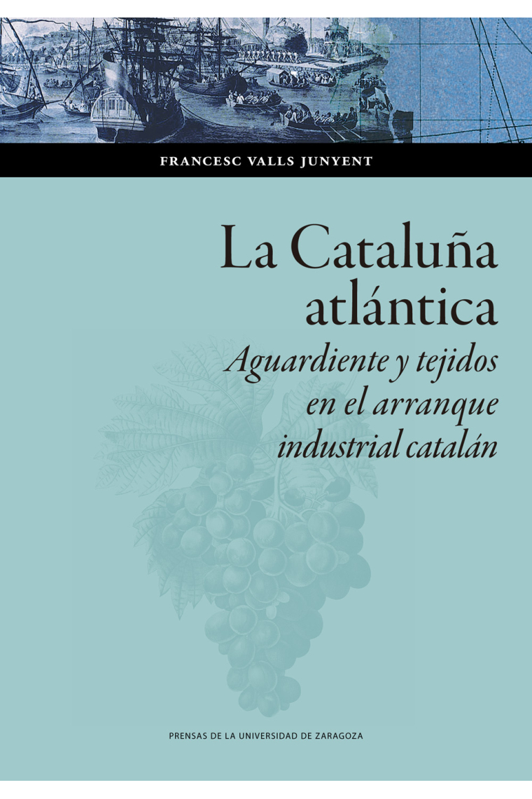 La Cataluña atlántica. Aguardiente y tejidos en el arranque  industrial catalán