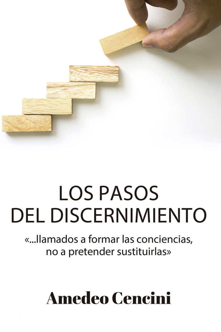 Los pasos del discernimiento ...llamados a formar las conciencias, no a pretender sustituirlas