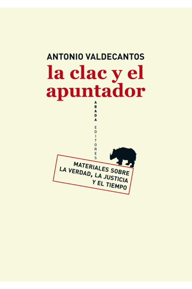 La clac y el apuntador: materiales sobre la verdad, la justicia y el tiempo