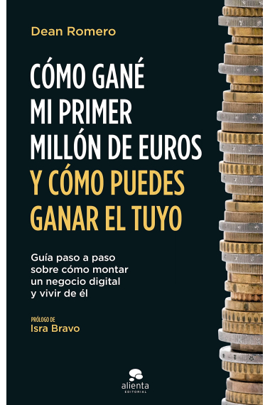 Cómo gané mi primer millón de euros y cómo puedes ganar el tuyo. Guía paso a paso sobre cómo montar un negocio digital y vivir de él