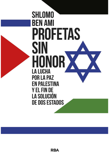 Profetas sin honor. La lucha por la paz en Palestina y el fin de la solución de dos estados