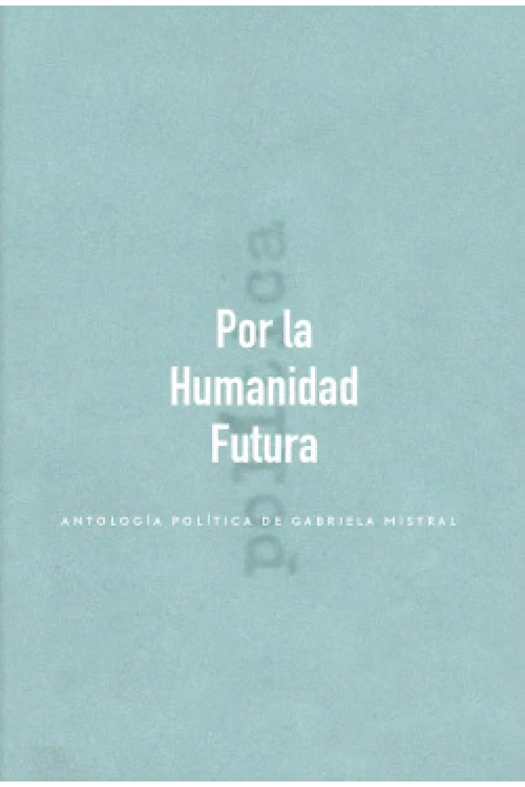 Por la humanidad futura: antropología política de Gabriela Mistral