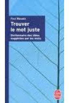 Trouver le mot juste. Dictionnaire des idées suggérées par les mots