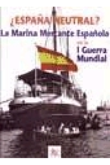 ¿España neutral? La Marina Mercante Española en la I Guerra Mundial