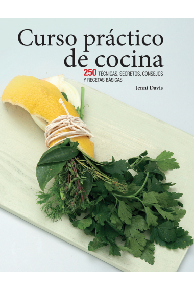 Curso práctico de cocina. 250 técnicas, secretos, consejos y recetas básicas