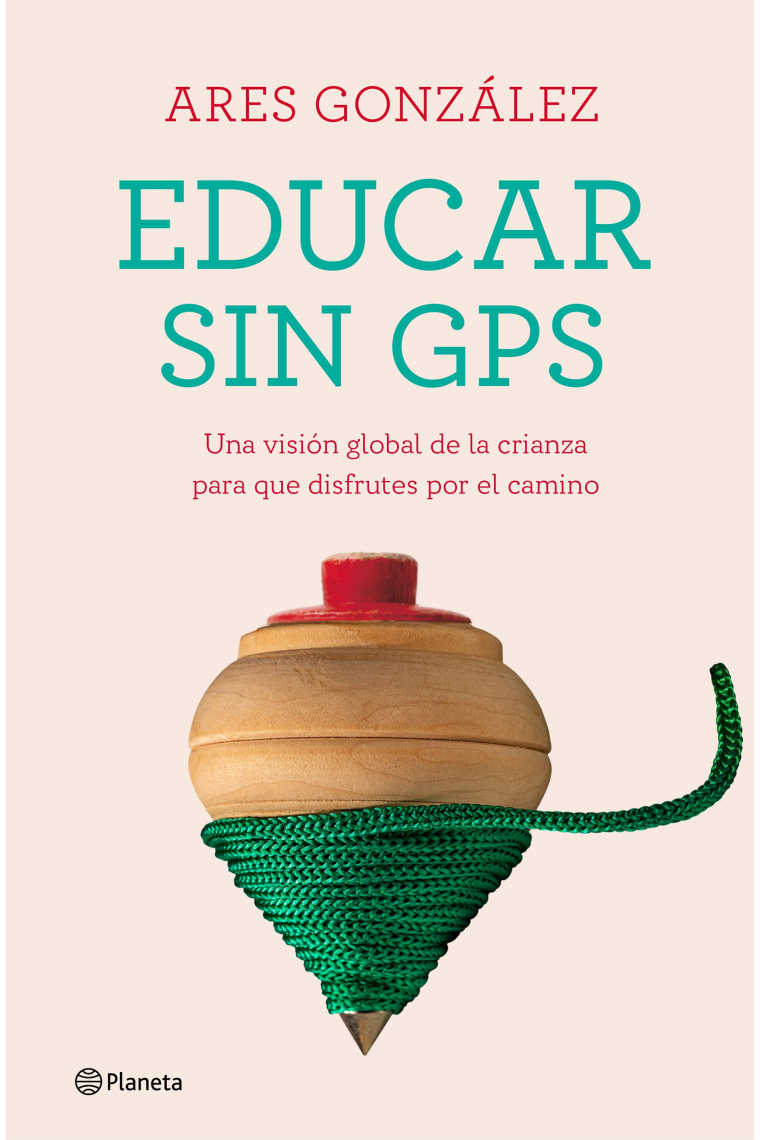 Educar sin GPS. Una visión global de la crianza para que disfrutes por el camino