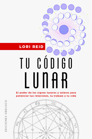 Tu código lunar. El poder de los signos lunares y solares para potenciar tus relaciones, tu trabajo y tu vida