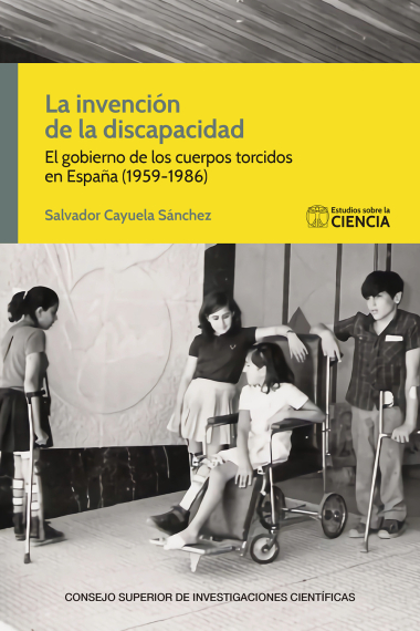 La invención de la discapacidad. El gobierno de los cuerpos torcidos en España (1959-1986)