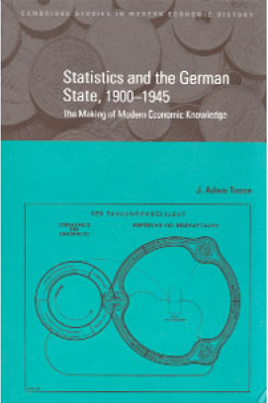 Statistics and the german state, 1900-1945 (The making of modern economic knowledge)