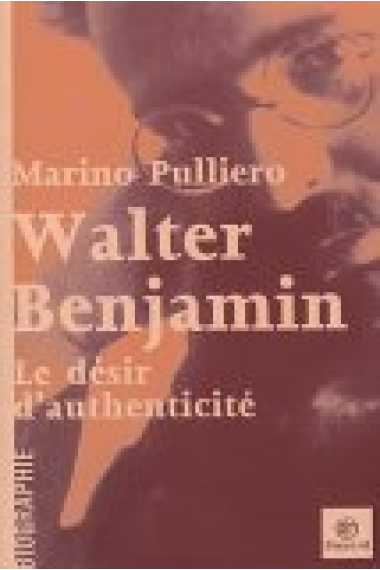 Walter Benjamin. Le desir d'authenticite