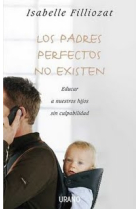 Los padres perfectos no existen. Educar a nuestros hijos sin culpabilidad