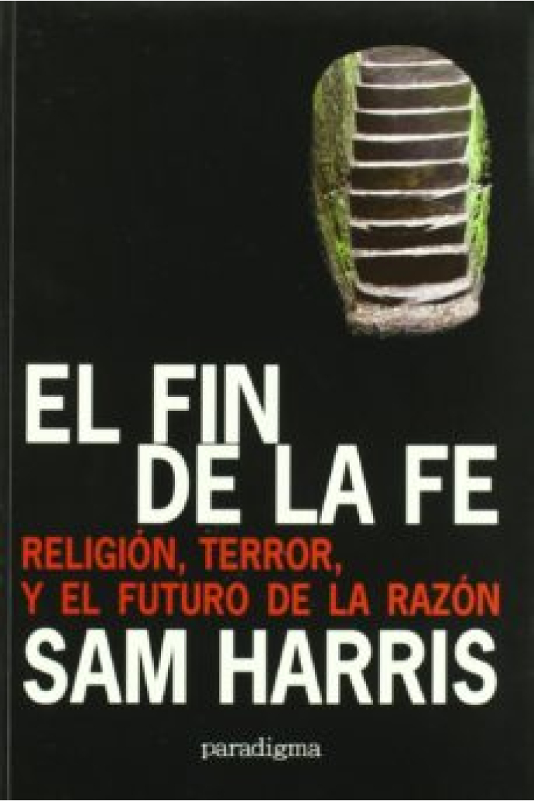 El fin de la fe: religión, terror y el futuro de la razón