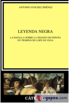 La leyenda negra: la batalla sobre la imágen de España en tiempos de Lope de Vega