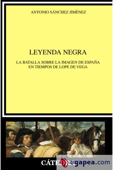 La leyenda negra: la batalla sobre la imágen de España en tiempos de Lope de Vega