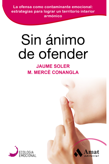 Sin ánimo de ofender. La ofensa como contaminante emocional: estrategias para lograr un territorio interior armónico