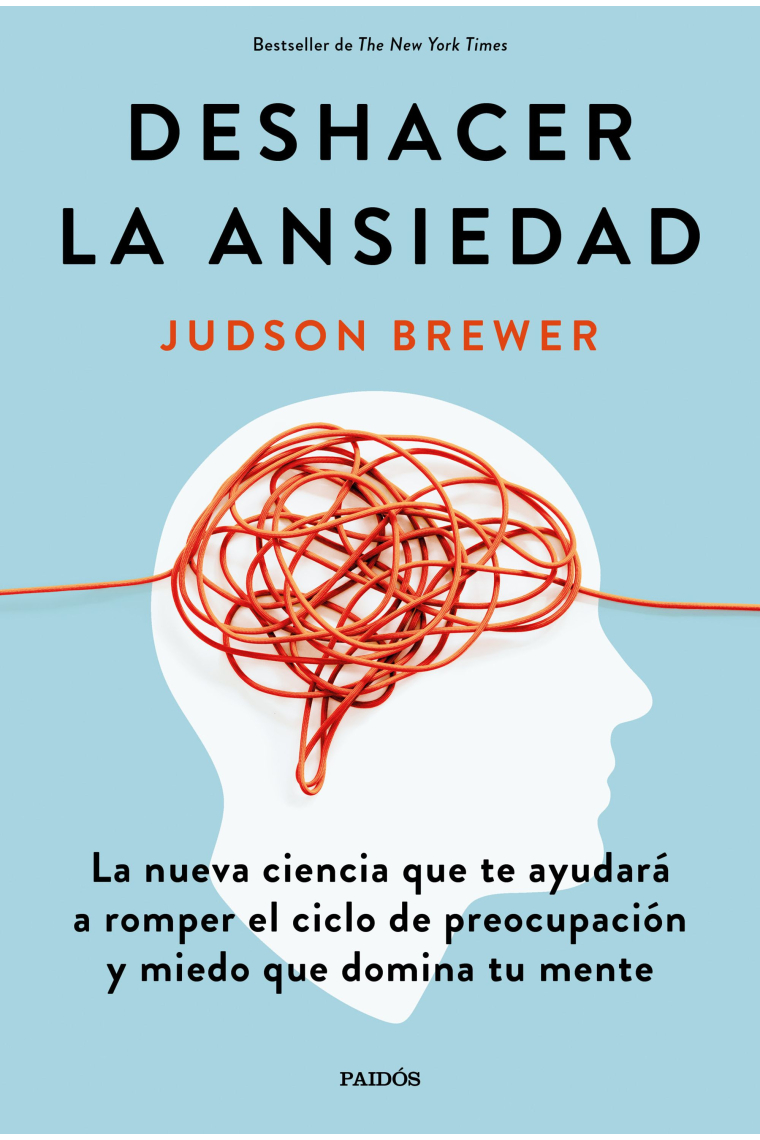 Deshacer la ansiedad. La nueva ciencia que te ayudará a romper el ciclo de preocupación y miedo que domina tu mente