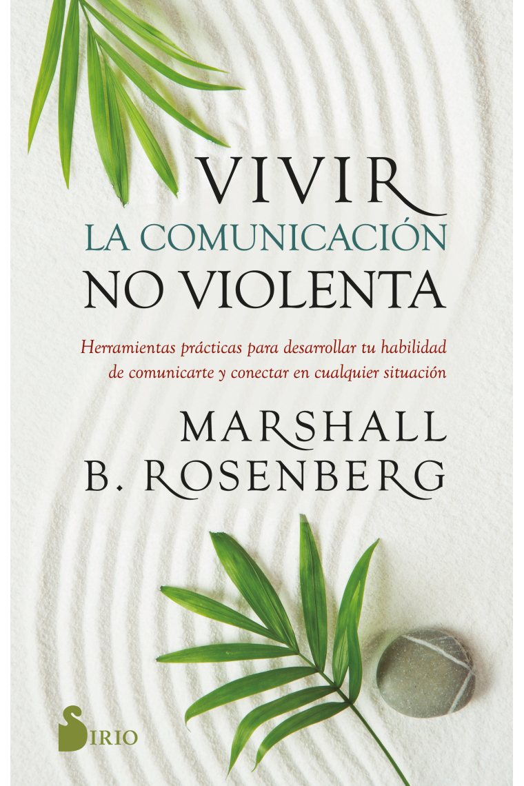 Vivir la comunicación no violenta. Herramientas prácticas para desarrollar tu habilidad de comunicarte y conectar en cualquier situación