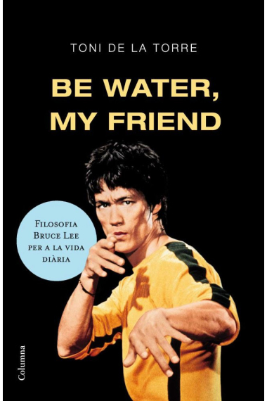 Be water, my friend: filosofia Bruce Lee per a la vida diària