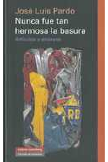 Nunca fue tan hermosa la basura: artículos y ensayos