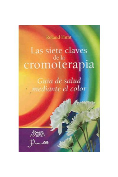 Las siete claves de la cromoterapia : Guía de salud mediante el color