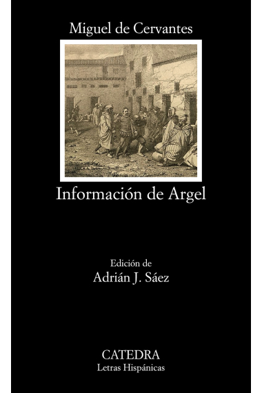 Información de Argel (Incluye Información de Madrid , la Certificación del duque de Sessa y una carta cervantina)