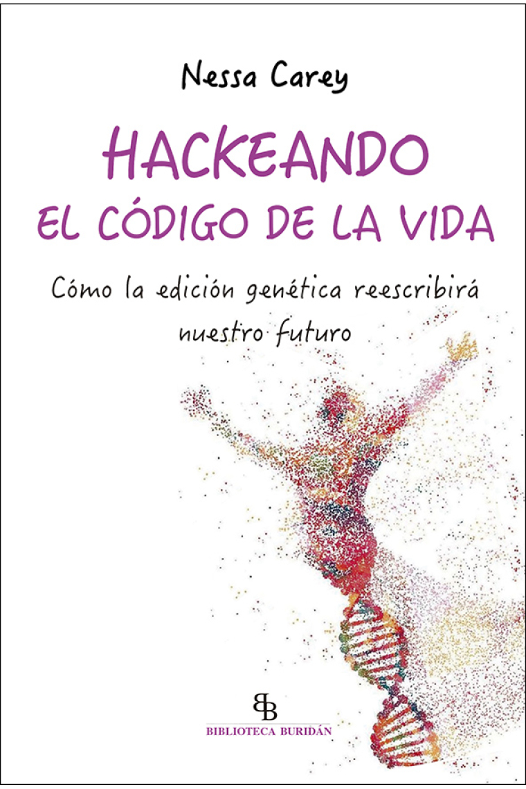 Hackeando el código de la vida. Cómo la edición genética reescribirá nuestro futuro