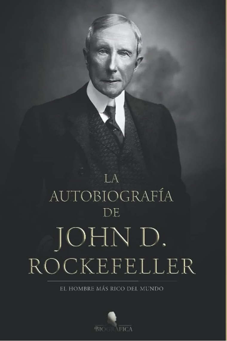 La autobiografía de John D. Rockefeller. El hombre más rico del mundo