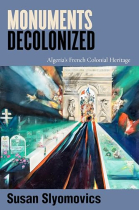 Monuments Decolonized: Algeria's French Colonial Heritage (Worlding the Middle East)