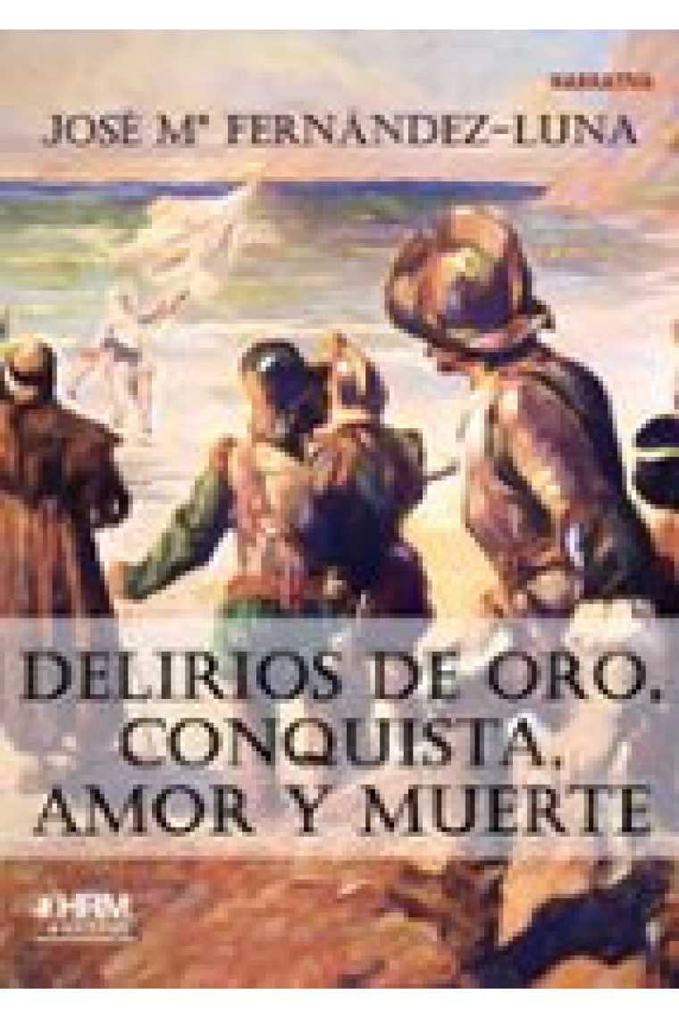 Delirios de oro, conquista, amor y muerte