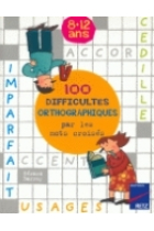 100 Difficultés orthographiques par les mots croisés (8-12 ans)