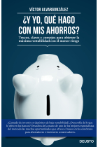 ¿Y yo qué hago con mis ahorros?. Trucos, claves y consejos para obtener la máxima rentabilidad con el menor riesgo