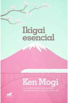 Ikigai Esencial.La sabiduría milenaria japonesa que dará sentido a cada día de tu vida.