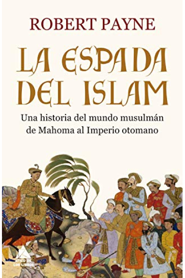 La espada del islam. Una historia del mundo musulmán de Mahoma al Imperio otomano