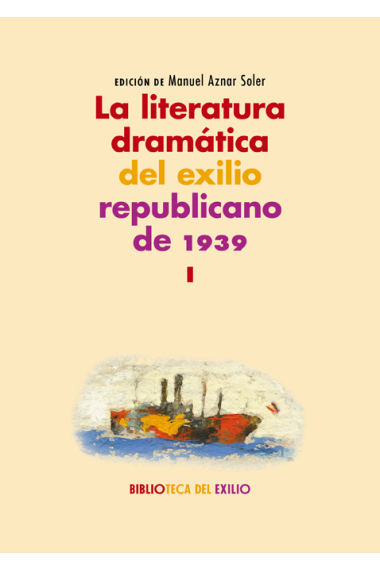 La literatura dramática del exilio republicano de 1939 (Vol. I)