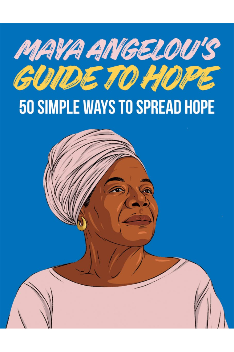 Maya Angelou's Guide to Hope : 50 Simple Ways to Spread Hope