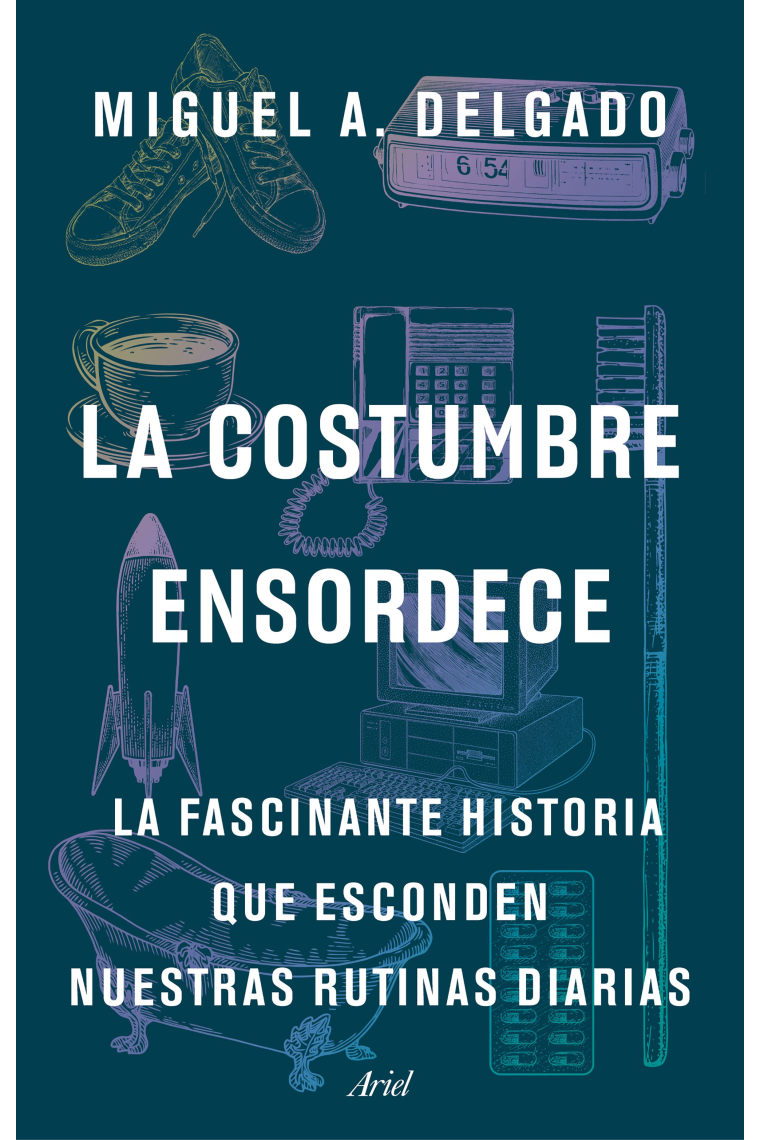 La costumbre ensordece. La fascinante historia que esconden nuestras rutinas diarias