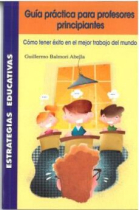 Guía práctica para profesores principiantes: Cómo tener éxito en el mejor trabajo del mundo