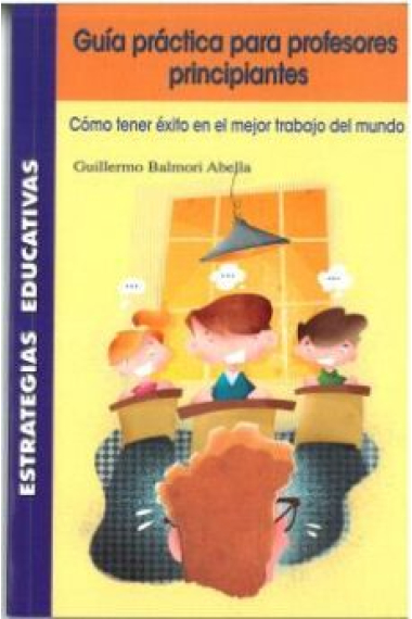 Guía práctica para profesores principiantes: Cómo tener éxito en el mejor trabajo del mundo