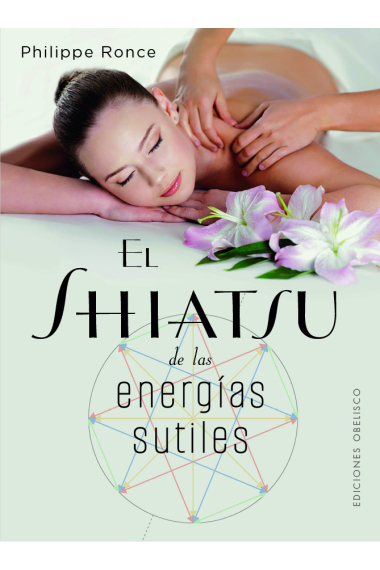 El Shiatsu de las energías sutiles. Recuperar nuestra naturaleza profunda gracias al shiatsu