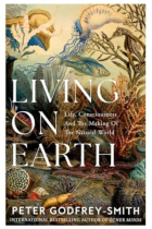 Living on Earth: Life, Consciousness and the Making of the Natural World