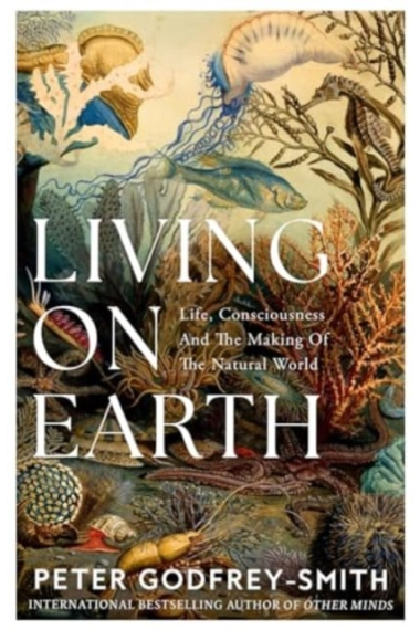 Living on Earth: Life, Consciousness and the Making of the Natural World