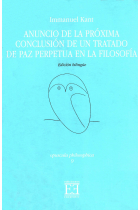 Anuncio de la próxima conclusión de un tratado de paz perpetua en la filosofía (ed. bilingue)