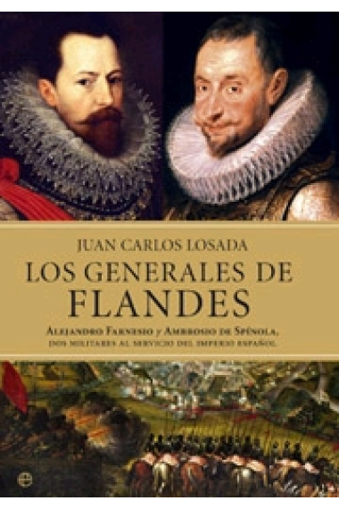 Los generales de Flandes. Alejandro Farnesio y Alejandro de Spínola, dos militares al servicio del imperio español