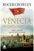 Venecia, ciudad de fortuna. Auge y caída del imperio naval veneciano