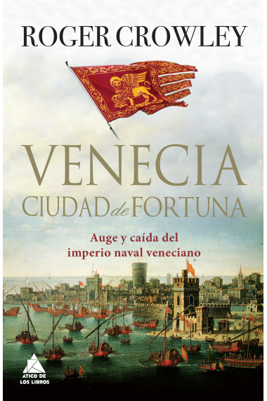 Venecia, ciudad de fortuna. Auge y caída del imperio naval veneciano