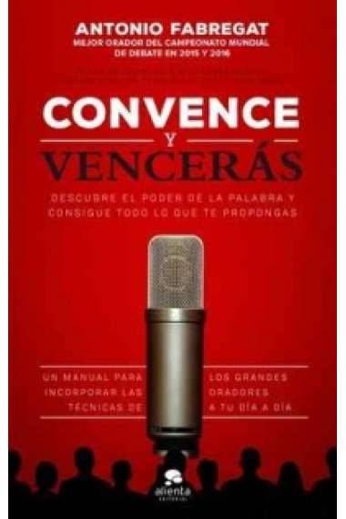 Convence y vencerás. Descubre el poder de la palabra y consigue todo lo que te propongas