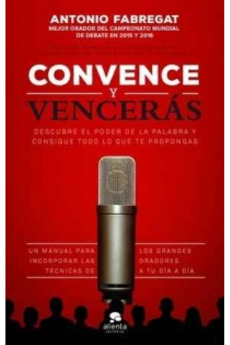 Convence y vencerás. Descubre el poder de la palabra y consigue todo lo que te propongas