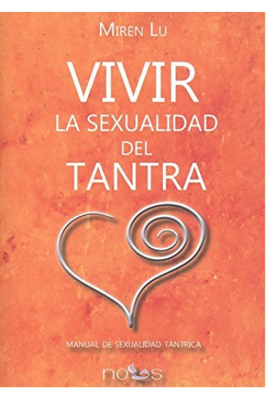 Vivir la sexualidad del Tantra. Manual de sexualidad tántrica